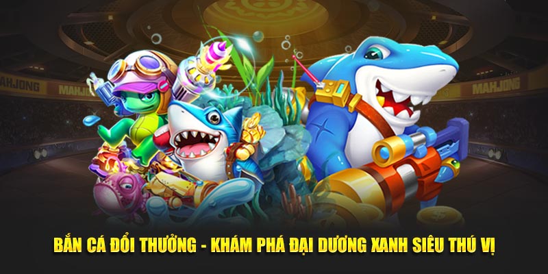 Bắn cá đổi thưởng