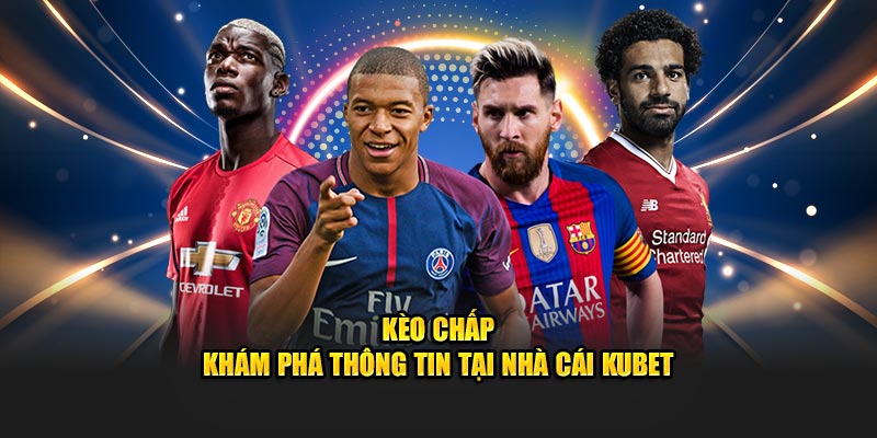 Kèo Chấp - Khám Phá Chi Tiết Thông Tin Tại nhà Cái KUBET