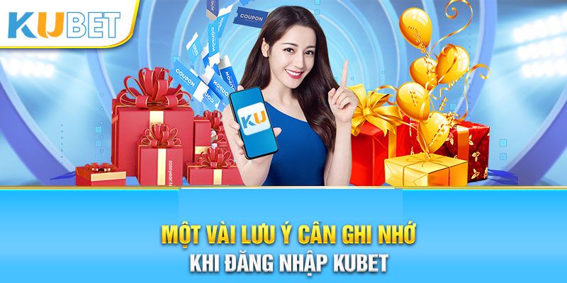 Một số lưu ý quan trọng trong lúc login tại KUBET 