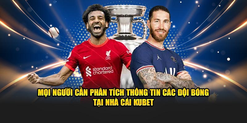 Mọi người cần phân tích thông tin các đội bóng tại nhà cái KUBET
