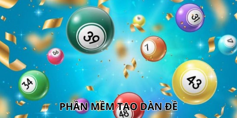 Phần Mềm Tạo Dàn Đề - Công Cụ Luận Số Chuẩn Mỗi Ngày