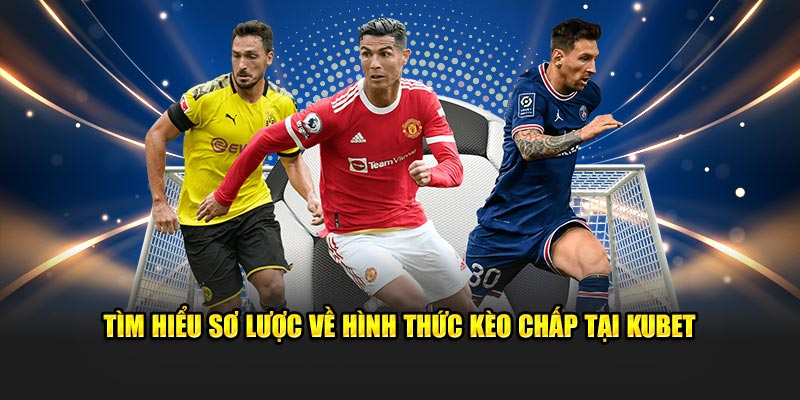 Tìm hiểu sơ lược về hình thức kèo chấp tại KUBET