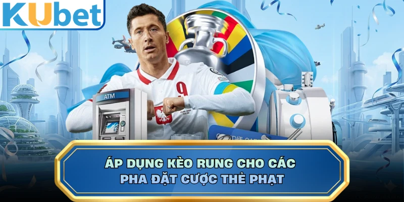 Áp dụng kèo rung cho các pha đặt cược thẻ phạt