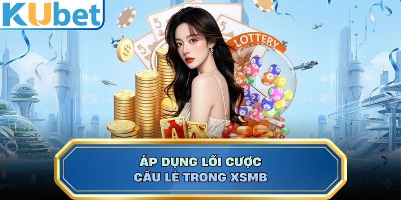 Áp dụng lối cược cầu lẻ trong XSMB