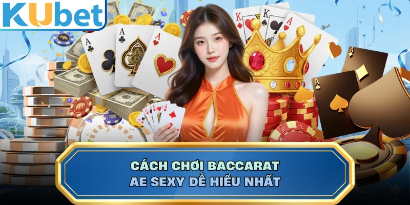 Cách chơi Baccarat AE Sexy dễ hiểu nhất