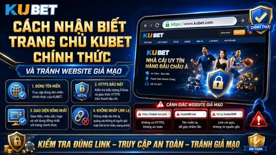 Cách Nhận Biết Trang Chủ KUBET Chính Thức Và Tránh Website Giả Mạo Chi Tiết