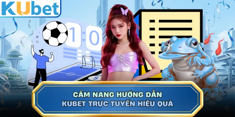 Cẩm nang hướng dẫn KUBET trực tuyến hiệu quả