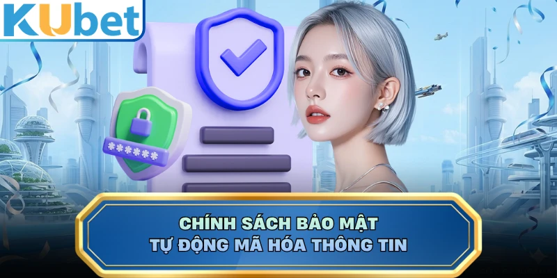 Chính sách bảo mật tự động mã hóa thông tin