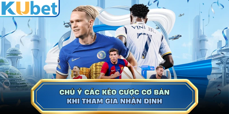 Chú ý các kèo cược cơ bản khi tham gia nhận định