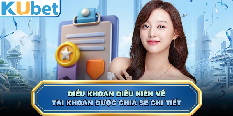 Điều khoản điều kiện về tài khoản được chia sẻ chi tiết