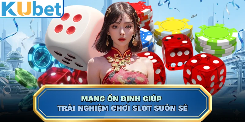 Mạng ổn định giúp trải nghiệm chơi slot suôn sẻ