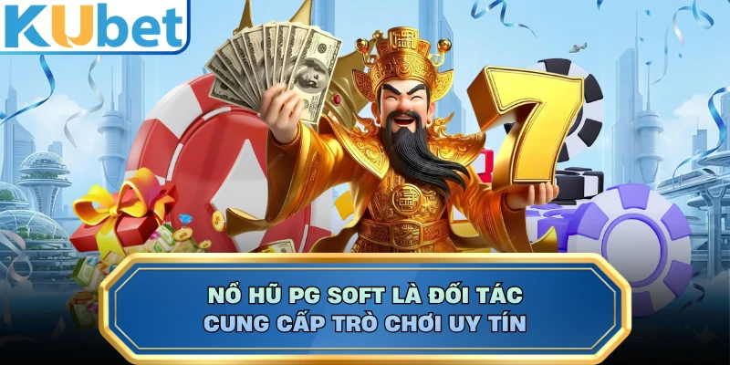 Nổ hũ PG Soft là đối tác cung cấp trò chơi uy tín