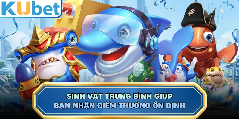 Sinh vật trung bình giúp bạn nhận điểm thưởng ổn định