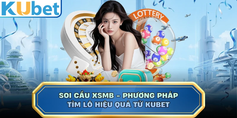 Soi Cầu XSMB - Phương Pháp Tìm Lô Hiệu Quả Từ KUBET